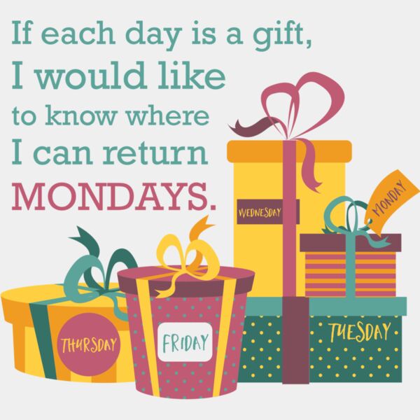 If Each Day Is A Gift, I Would Like To Know Where I Can Return Mondays Thumbnail